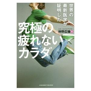 世界の最新医学が証明した究極の疲れないカラダ／仲野広倫
