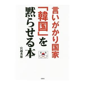 言いがかり国家「韓国」を黙らせる本／宮越秀雄