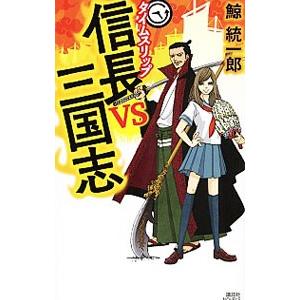 タイムスリップ信長ｖｓ三国志 （タイムスリップシリーズ１０）／鯨統一郎