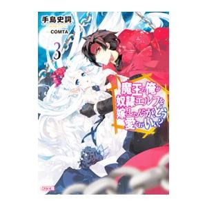 魔王の俺が奴隷エルフを嫁にしたんだが、どう愛でればいい？ 3／手島史詞