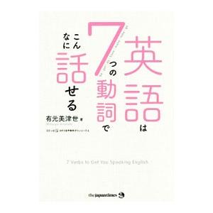 英語は7つの動詞でこんなに話せる／有元美津世