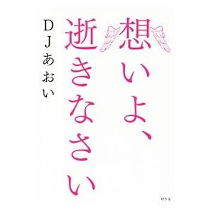 想いよ、逝きなさい／ＤＪあおい