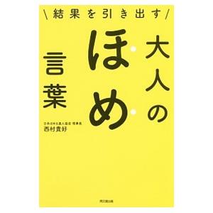 結果を引き出す大人のほめ言葉／西村貴好