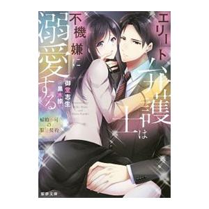 エリート弁護士は不機嫌に溺愛する 解約不可の服従契約／御堂志生