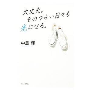 大丈夫。そのつらい日々も光になる。／中島輝