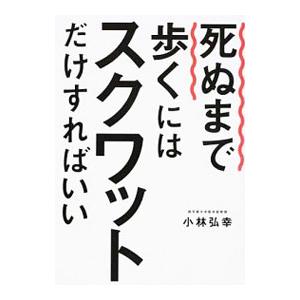 死ぬまで歩くにはスクワットだけすればいい／小林弘幸（１９６０〜）