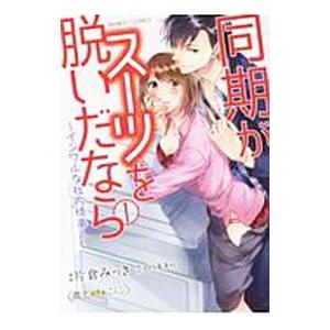 同期がスーツを脱いだなら イジワルな社内情事 1／片倉みっき