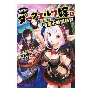 異世界でダークエルフ嫁とゆるく営む暗黒大陸開拓記／斧名田マニマニ