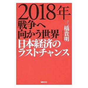2018年戦争へ向かう世界 日本経済のラストチャンス／三橋貴明