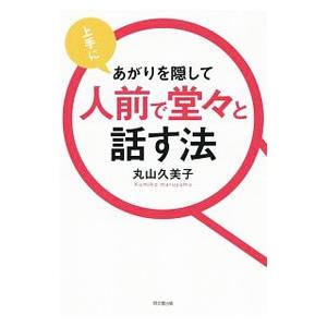上手にあがりを隠して人前で堂々と話す法／丸山久美子（1982〜）