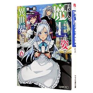暇人、魔王の姿で異世界へ 時々チートなぶらり旅 ６／藍敦