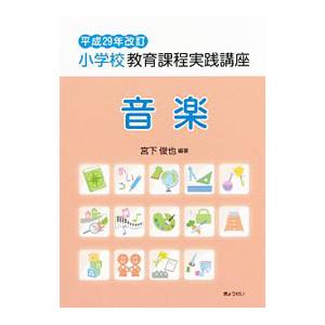 平成29年改訂小学校教育課程実践講座 音楽／宮下俊也