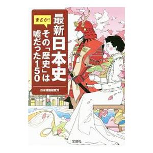 最新日本史まさか！その「歴史」は嘘だった150／日本博識研究所