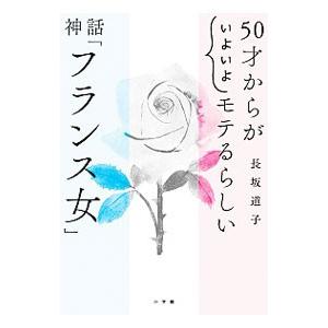 50才からが“いよいよ”モテるらしい神話「フランス女」／長坂道子