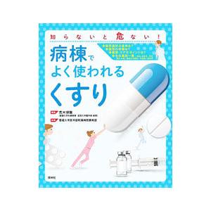 知らないと危ない！病棟でよく使われる「くすり」／荒木博陽