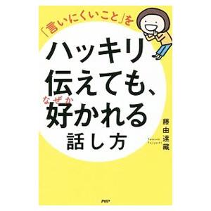 「言いにくいこと」をハッキリ伝えても、なぜか好かれる話し方／藤由達蔵