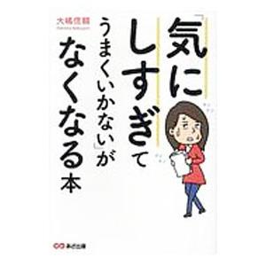 「気にしすぎてうまくいかない」がなくなる本／大嶋信頼