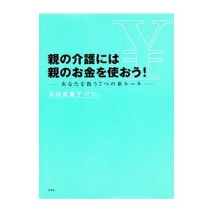 親の介護には親のお金を使おう！／太田差惠子