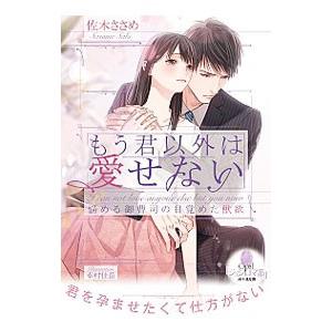 もう君以外は愛せない 悩める御曹司の目覚めた獣欲／佐木ささめ