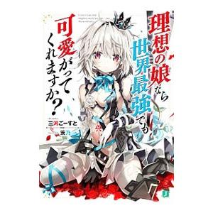 理想の娘なら世界最強でも可愛がってくれますか？／三河ごーすと