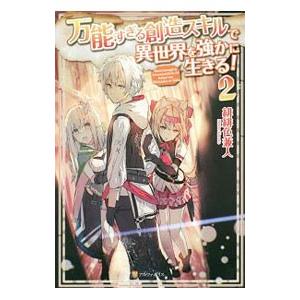 万能すぎる創造スキルで異世界を強かに生きる！ ２／緋緋色兼人