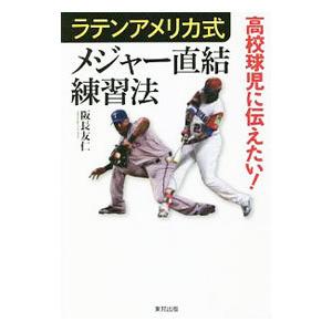 高校球児に伝えたい！ラテンアメリカ式メジャー直結練習法／阪長友仁