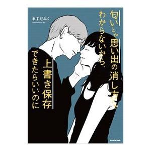 匂いとか思い出の消し方とかわからないから、上書き保存できたらいいのに／ますだみく