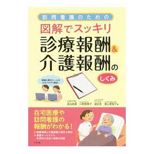 訪問看護のための図解でスッキリ診療報酬＆介護報酬のしくみ／清治邦章