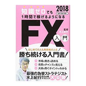 知識ゼロでも1時間で稼げるようになるFX入門2018／水上紀行【監修】