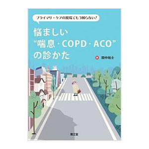 プライマリ・ケアの現場でもう困らない！悩ましい“喘息・COPD・ACO”の診かた／田中裕士（1957...