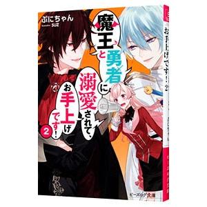 魔王と勇者に溺愛されて、お手上げです！ ２／ぷにちゃん