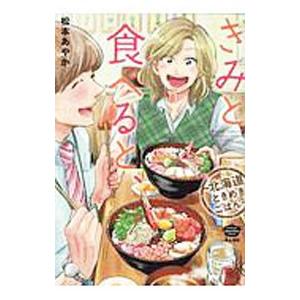 きみと食べると、−北海道ときめきごはん−／松本あやか