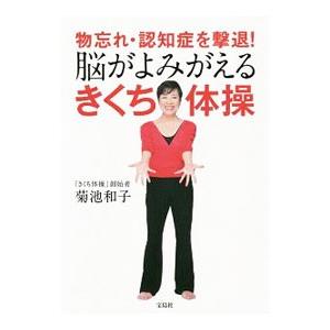 物忘れ・認知症を撃退！脳がよみがえるきくち体操／菊池和子