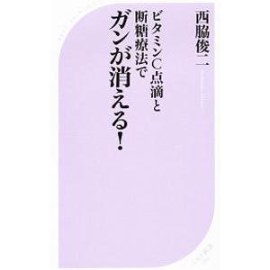 ビタミンＣ点滴と断糖療法でガンが消える！／西脇俊二