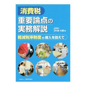 消費税重要論点の実務解説／芹沢光春