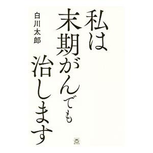私は末期がんでも治します／白川太郎