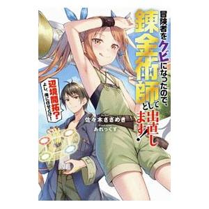 冒険者をクビになったので、錬金術師として出直します！／佐々木さざめき