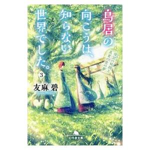 鳥居の向こうは、知らない世界でした。 3／友麻碧