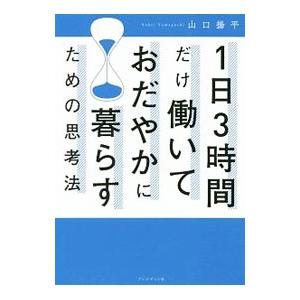 1日3時間だけ働いておだやかに暮らすための思考法／山口揚平