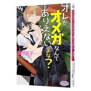 オレがオメガなんてありえない、よな？／若月京子