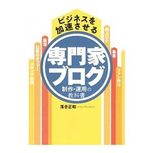 ビジネスを加速させる専門家ブログ制作・運用の教科書／落合正和