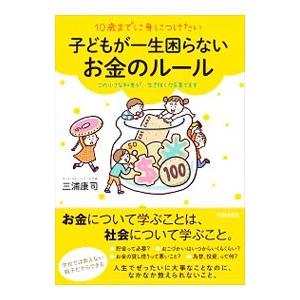 １０歳までに身につけたい子どもが一生困らないお金のルール／三浦康司