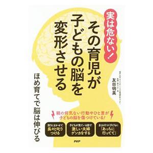 実は危ない！その育児が子どもの脳を変形させる／友田明美