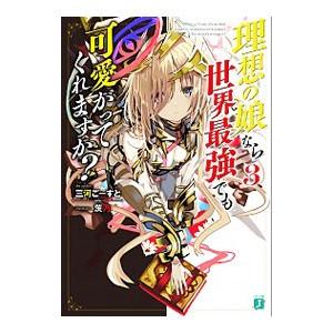 理想の娘なら世界最強でも可愛がってくれますか？ 3／三河ごーすと