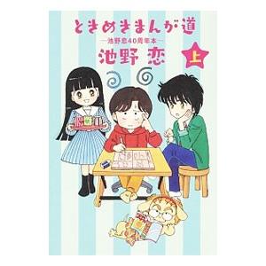 ときめきまんが道 −池野恋４０周年本− 上／池野恋