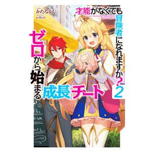 才能（ギフト）がなくても冒険者になれますか？〜ゼロから始まる『成長』チート〜 2／かたなかじ