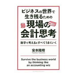 ビジネスの世界で生き残るための現場の会計思考／安本隆晴