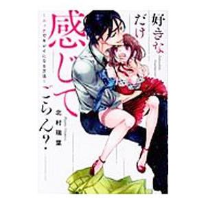 好きなだけ感じてごらん？ 〜エッチでキレイになる方法〜／北村瑞葉