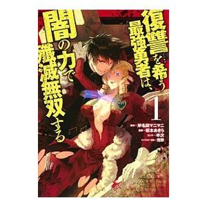 復讐を希う最強勇者は、闇の力で殲滅無双する 1／坂本あきら