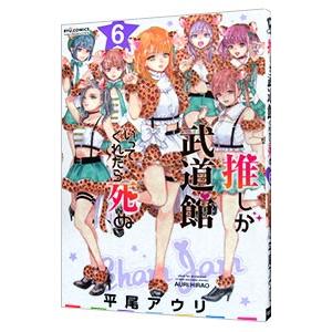 推しが武道館いってくれたら死ぬ 6／平尾アウリ